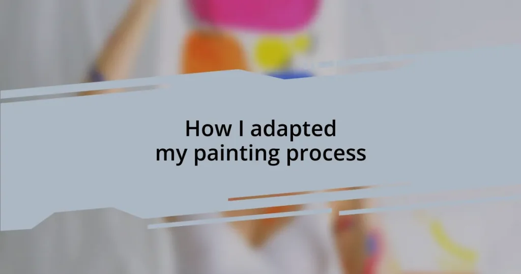 How I adapted my painting process