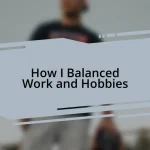 How I Balanced Work and Hobbies