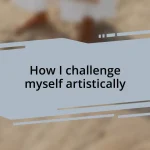 How I challenge myself artistically