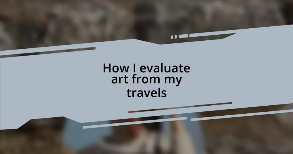 How I evaluate art from my travels
