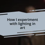 How I experiment with lighting in art