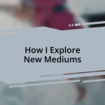 How I Explore New Mediums