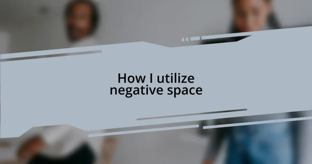 How I utilize negative space