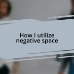 How I utilize negative space