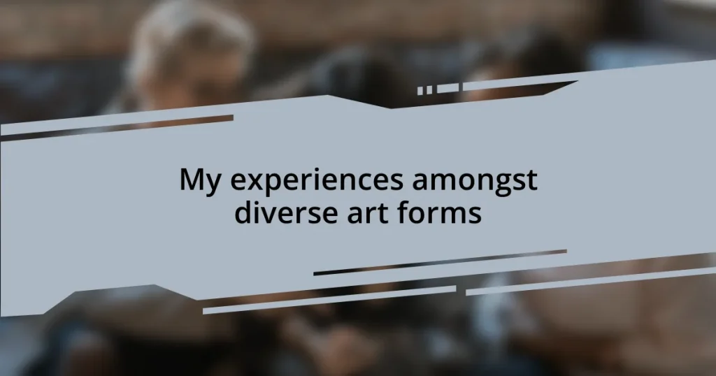 My experiences amongst diverse art forms
