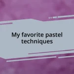My favorite pastel techniques