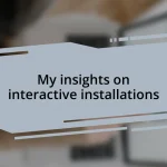 My insights on interactive installations