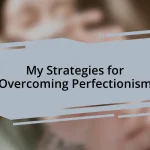 My Strategies for Overcoming Perfectionism