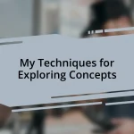 My Techniques for Exploring Concepts