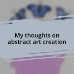 My thoughts on abstract art creation