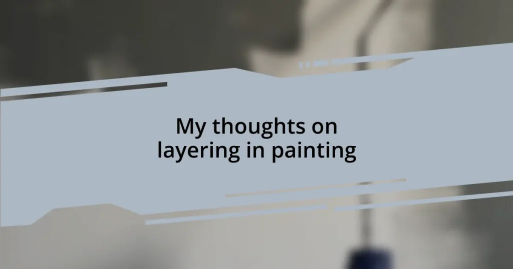 My thoughts on layering in painting