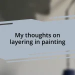 My thoughts on layering in painting