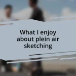What I enjoy about plein air sketching