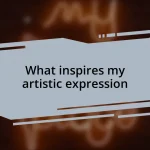 What inspires my artistic expression