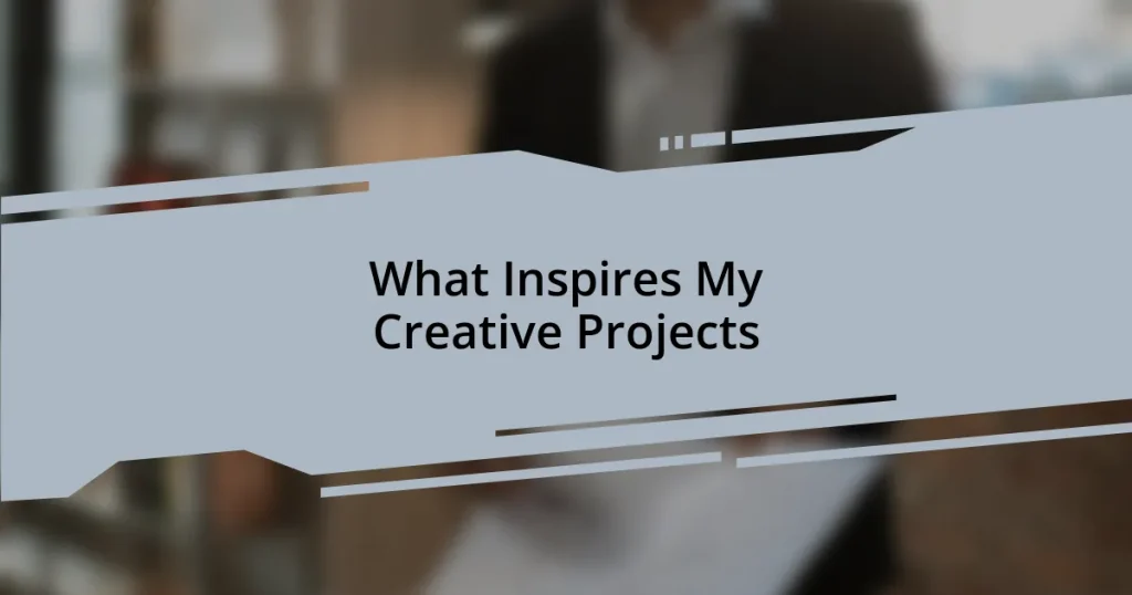 What Inspires My Creative Projects