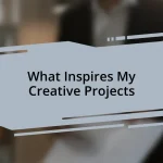 What Inspires My Creative Projects