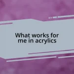 What works for me in acrylics