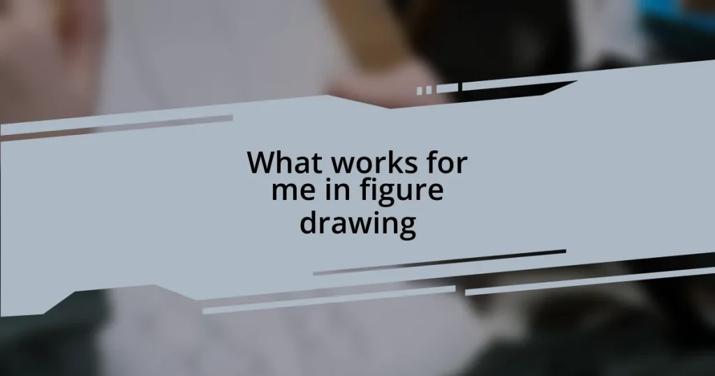 What works for me in figure drawing