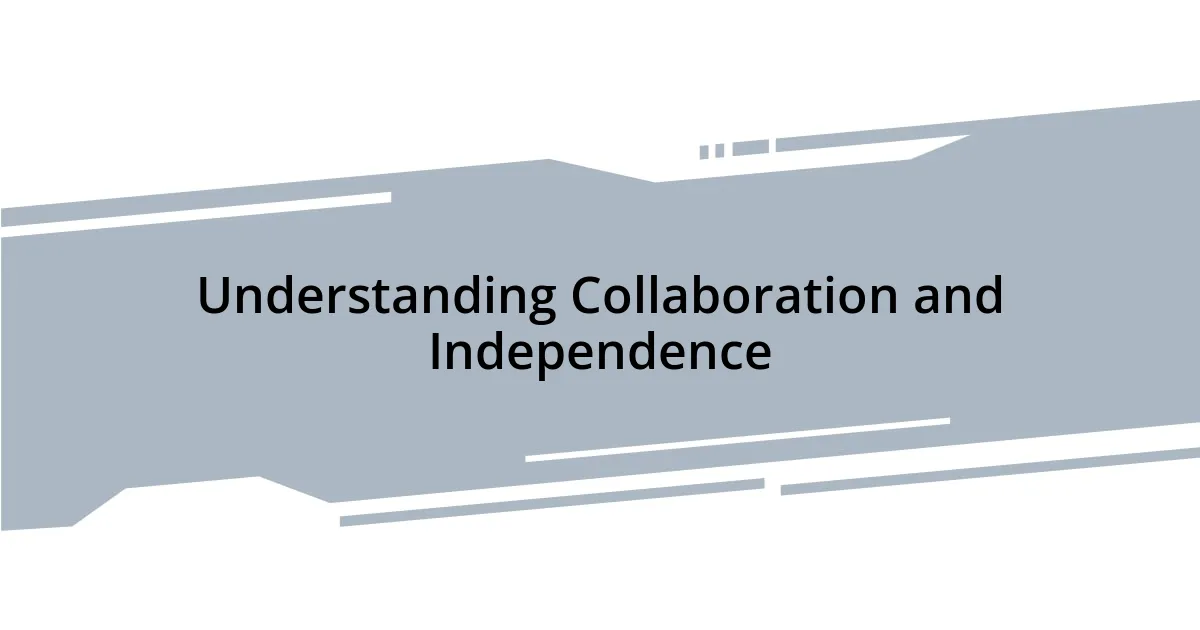 Understanding Collaboration and Independence