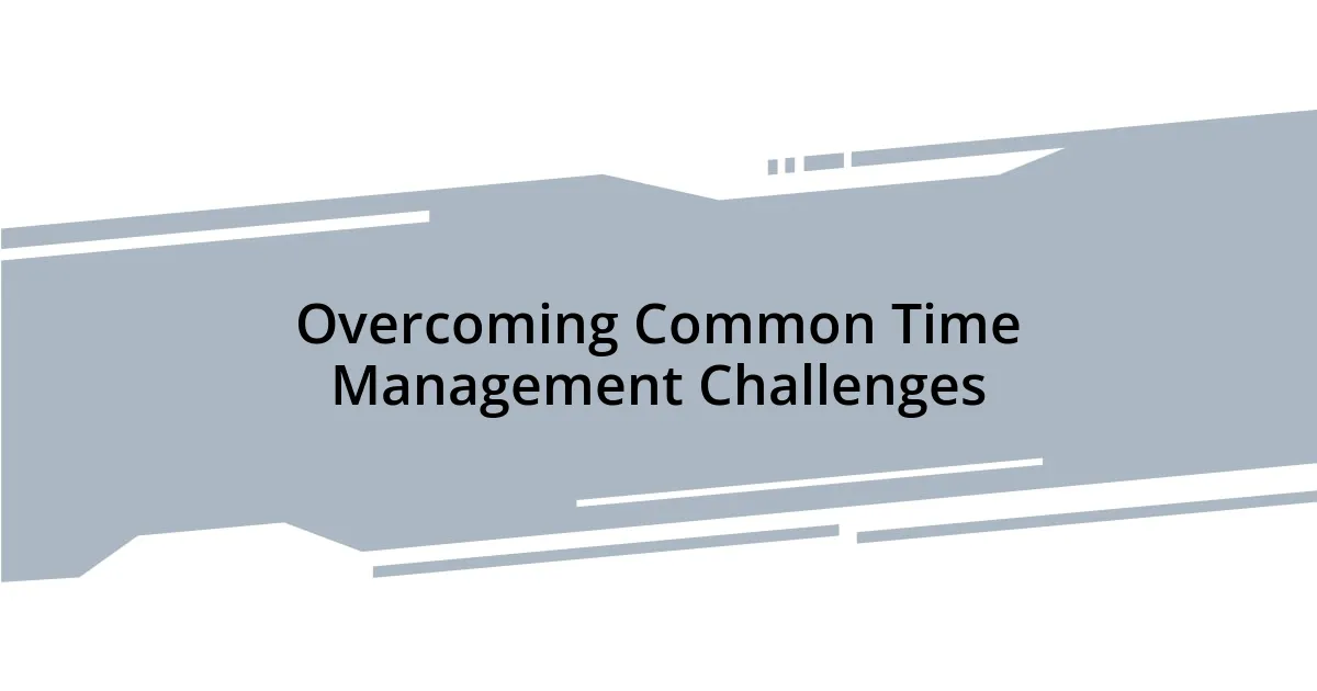 Overcoming Common Time Management Challenges