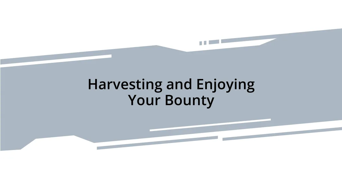 Harvesting and Enjoying Your Bounty