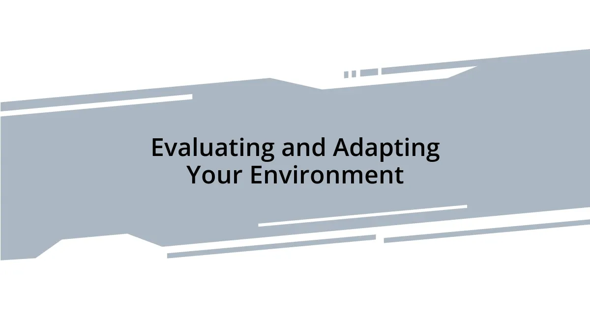Evaluating and Adapting Your Environment