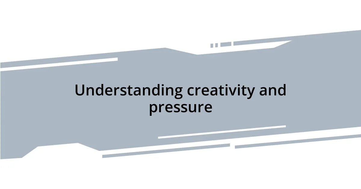 Understanding creativity and pressure