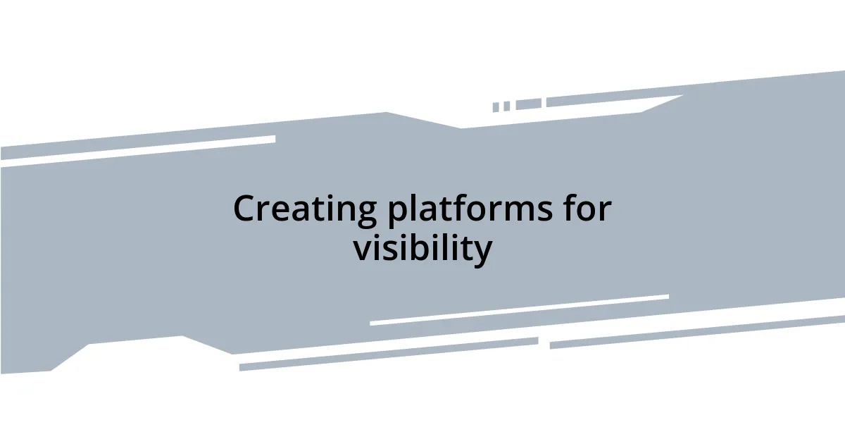 Creating platforms for visibility