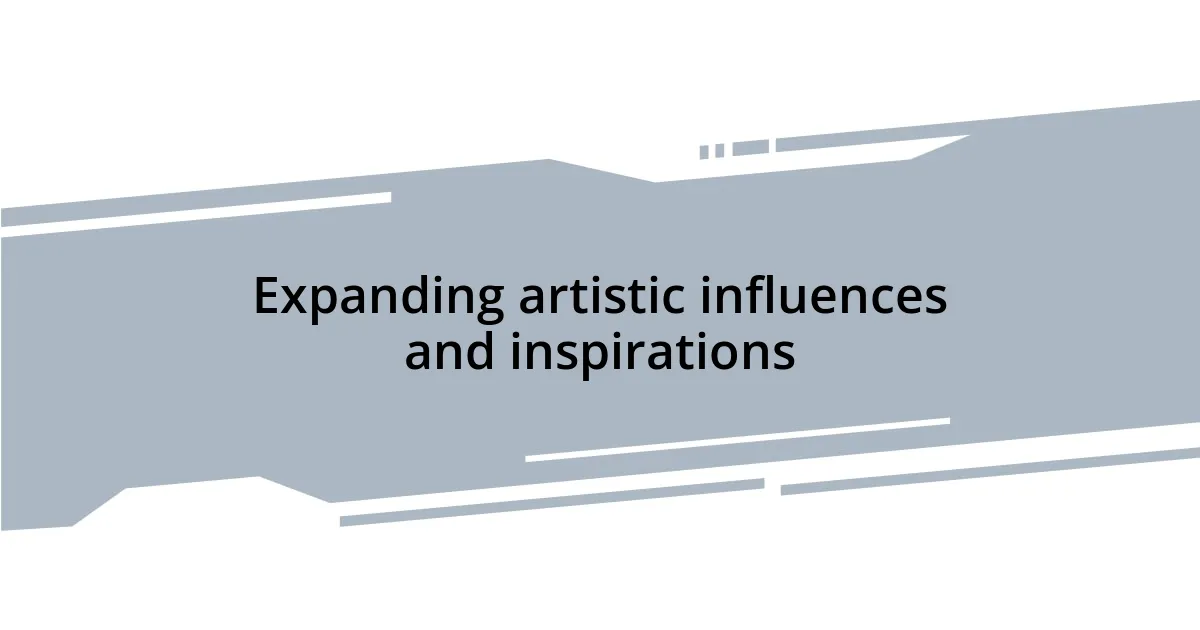 Expanding artistic influences and inspirations