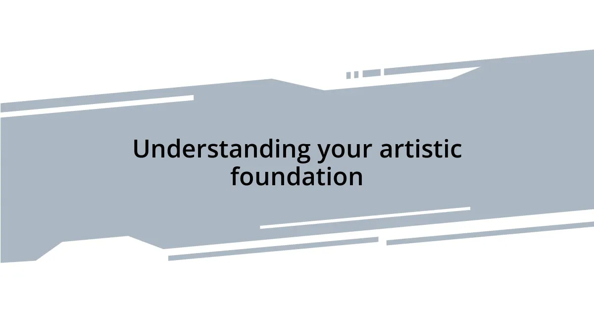 Understanding your artistic foundation