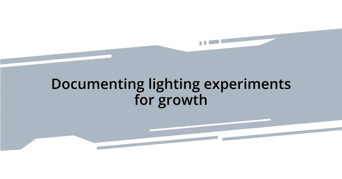 Documenting lighting experiments for growth