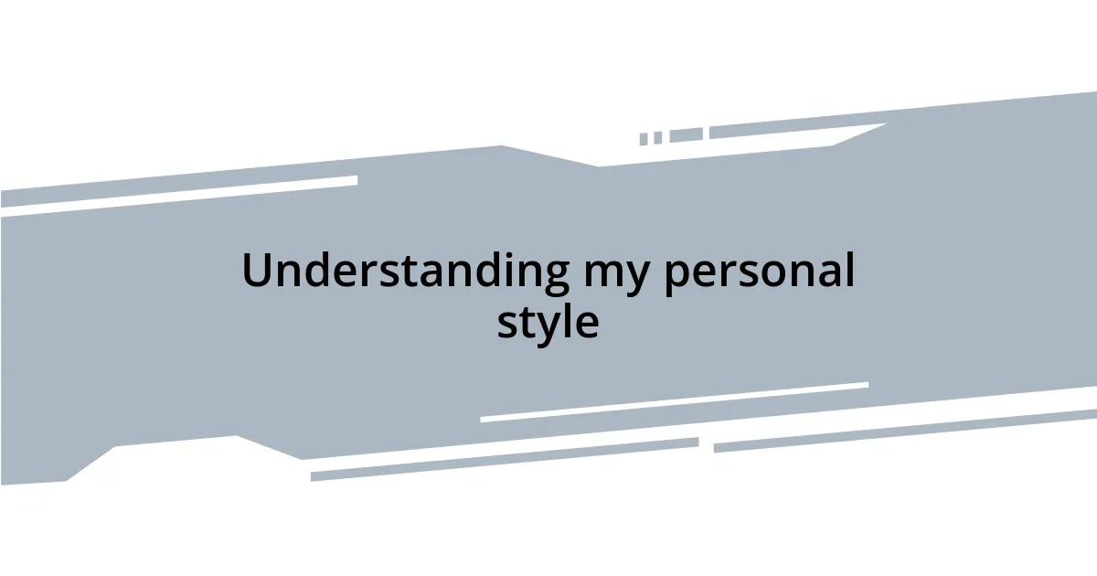 Understanding my personal style