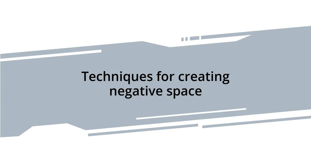 Techniques for creating negative space