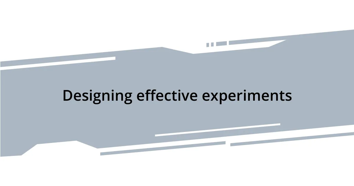 Designing effective experiments