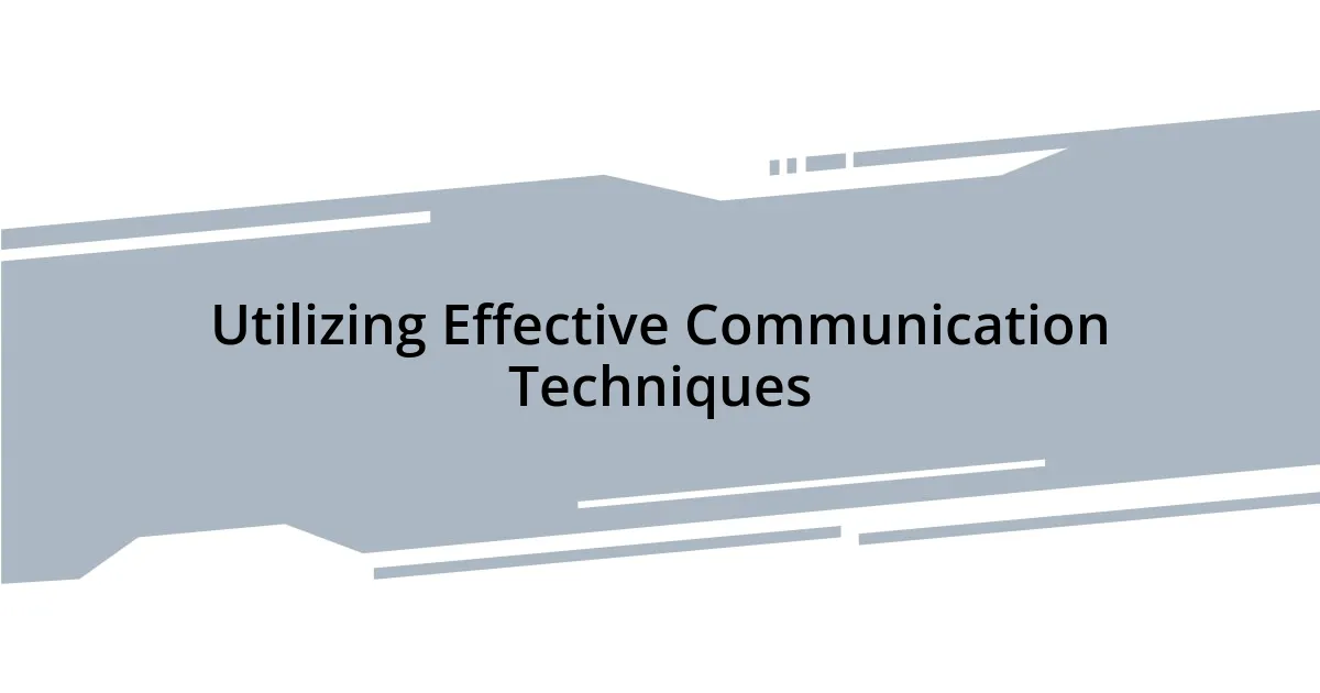 Utilizing Effective Communication Techniques