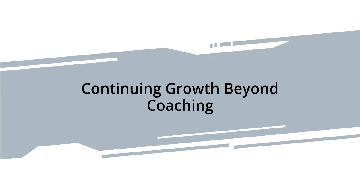 Continuing Growth Beyond Coaching