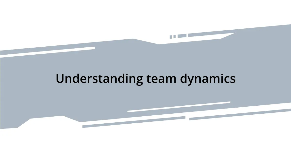 Understanding team dynamics
