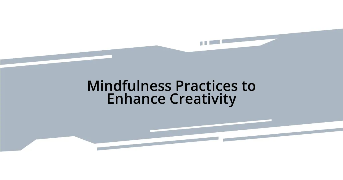 Mindfulness Practices to Enhance Creativity