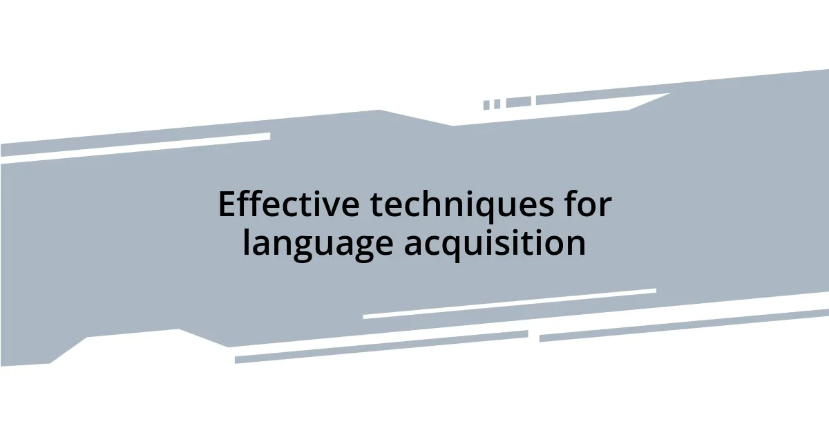 Effective techniques for language acquisition