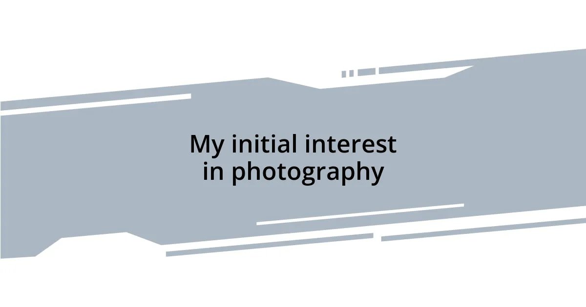 My initial interest in photography