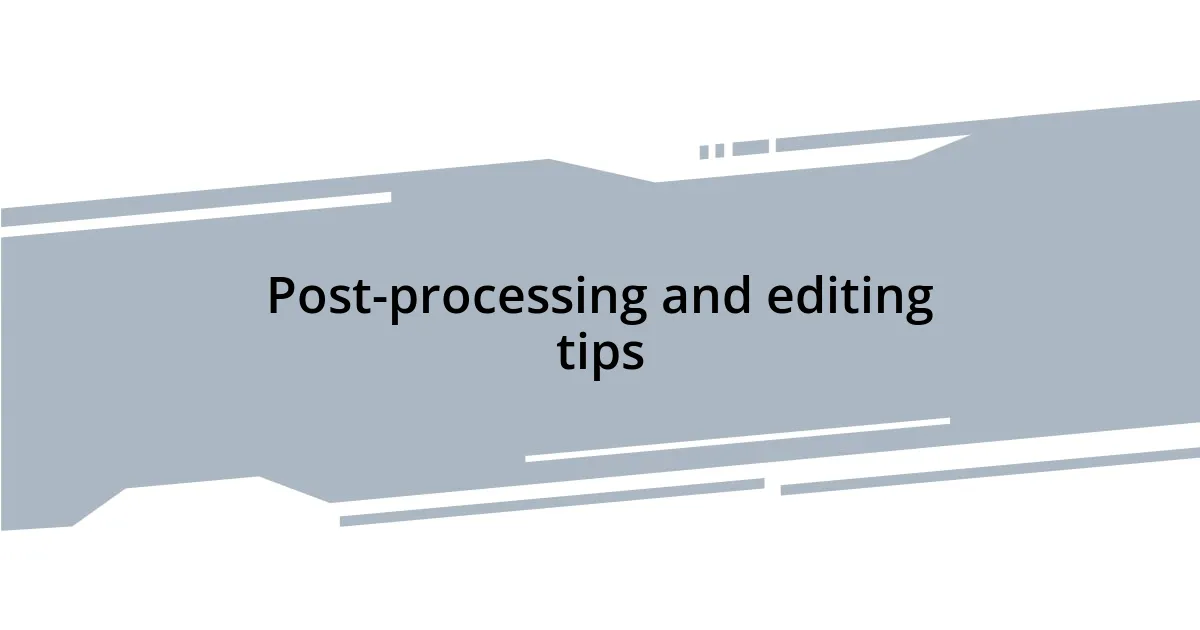 Post-processing and editing tips