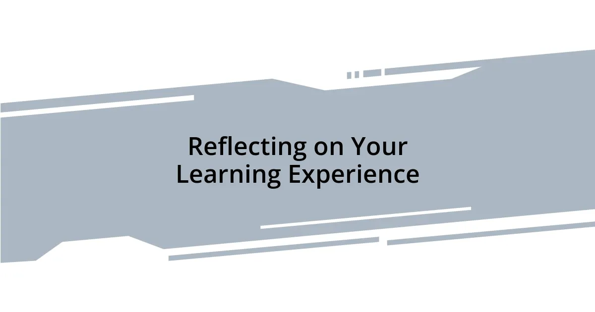 Reflecting on Your Learning Experience