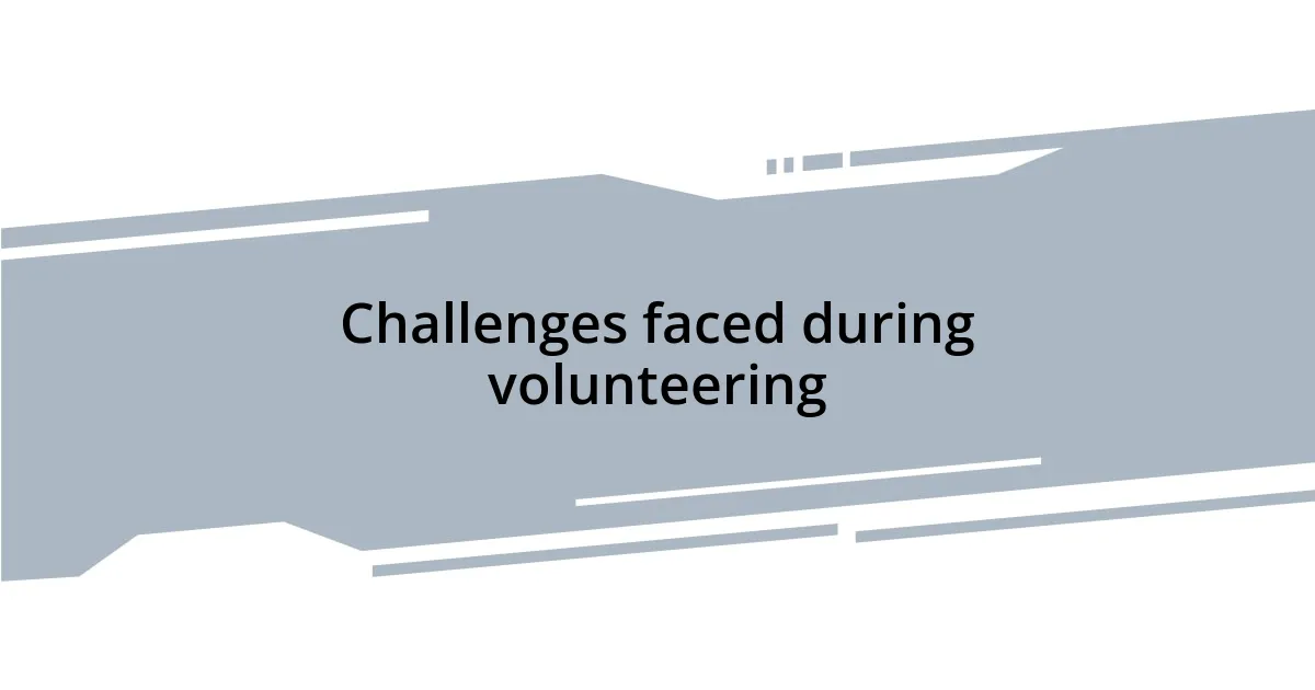Challenges faced during volunteering