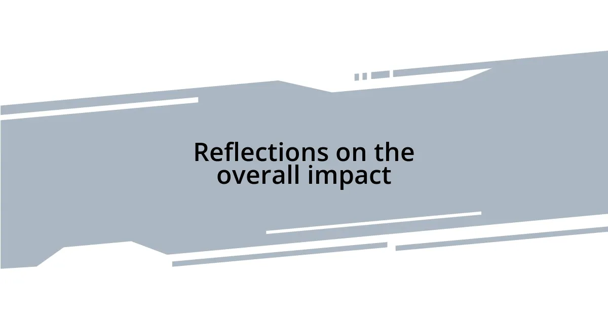 Reflections on the overall impact