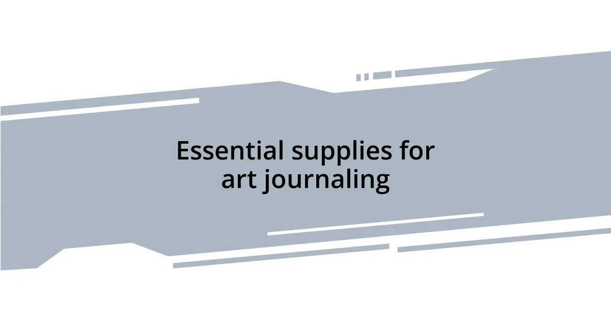 Essential supplies for art journaling