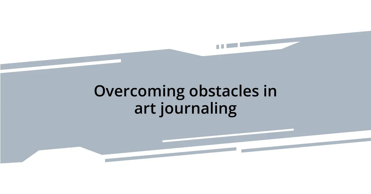 Overcoming obstacles in art journaling