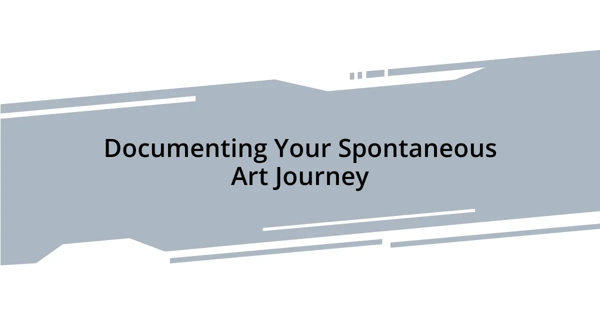 Documenting Your Spontaneous Art Journey