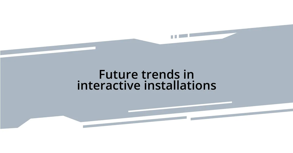 Future trends in interactive installations