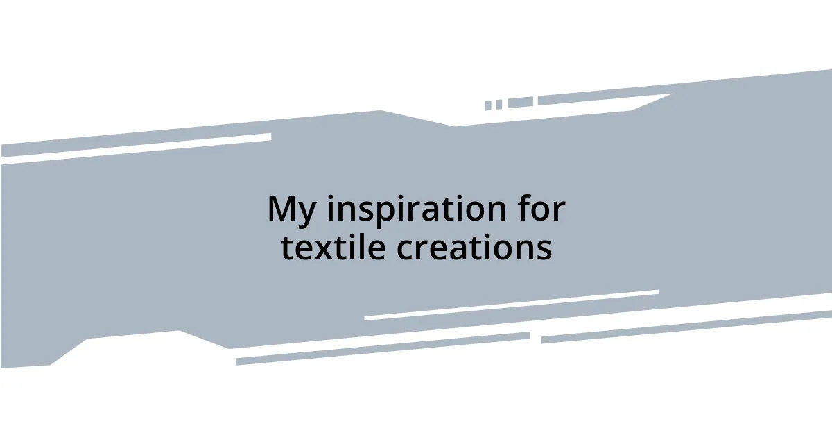 My inspiration for textile creations