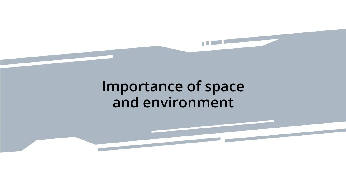 Importance of space and environment